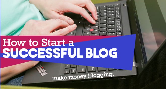how to start a successful blog make money blogging