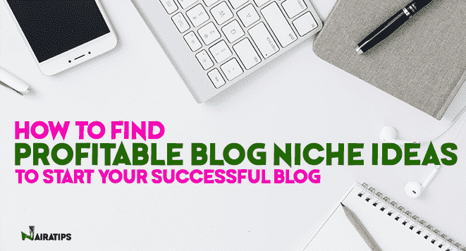 How to Find Profitable Blog Niche Ideas to Start your Successful Blog