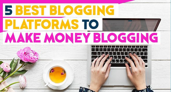 5 Best Blogging Platform to Make Money Blogging in 2022